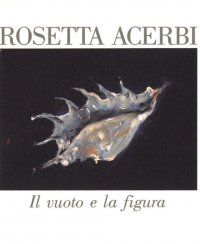 Rosetta Acerbi  "Il Vuoto e la Figura"